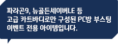 파라곤9, 뉴골든세이버LE 등 고급 카트바디로만 구성된 PC방 부스팅 이벤트 전용 아이템입니다.